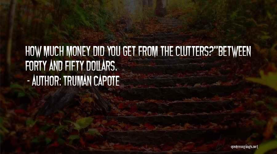 Truman Capote Quotes: How Much Money Did You Get From The Clutters?''between Forty And Fifty Dollars.