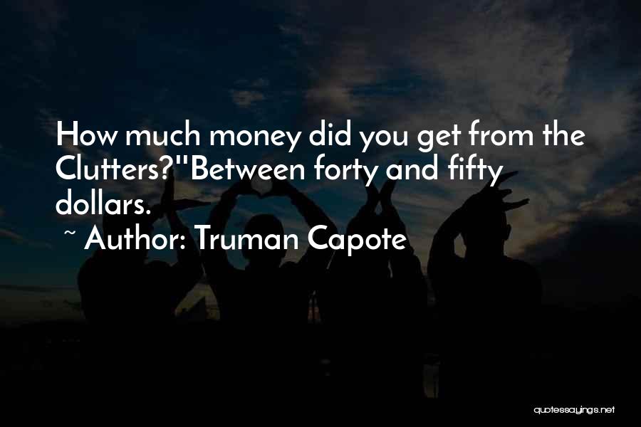 Truman Capote Quotes: How Much Money Did You Get From The Clutters?''between Forty And Fifty Dollars.