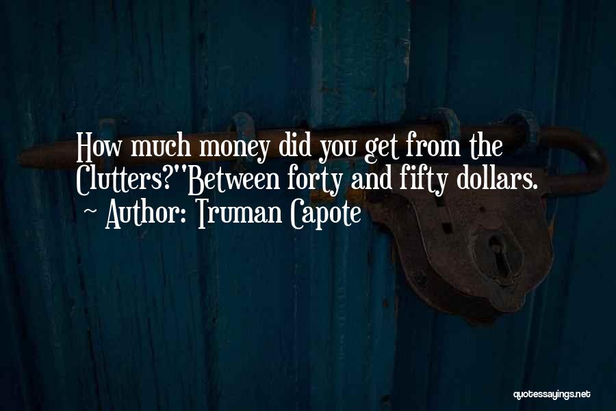 Truman Capote Quotes: How Much Money Did You Get From The Clutters?''between Forty And Fifty Dollars.