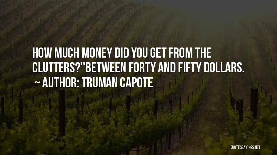 Truman Capote Quotes: How Much Money Did You Get From The Clutters?''between Forty And Fifty Dollars.