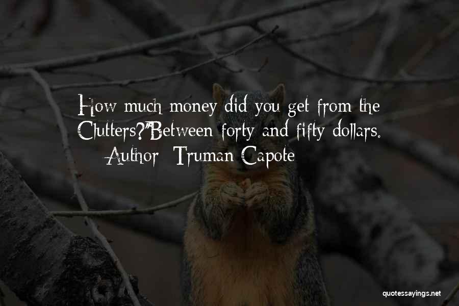Truman Capote Quotes: How Much Money Did You Get From The Clutters?''between Forty And Fifty Dollars.