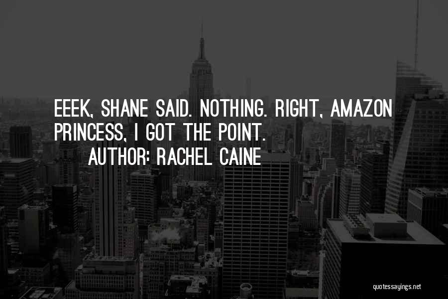 Rachel Caine Quotes: Eeek, Shane Said. Nothing. Right, Amazon Princess, I Got The Point.