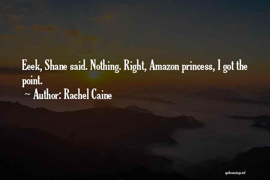 Rachel Caine Quotes: Eeek, Shane Said. Nothing. Right, Amazon Princess, I Got The Point.