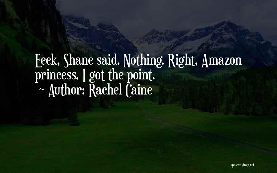Rachel Caine Quotes: Eeek, Shane Said. Nothing. Right, Amazon Princess, I Got The Point.