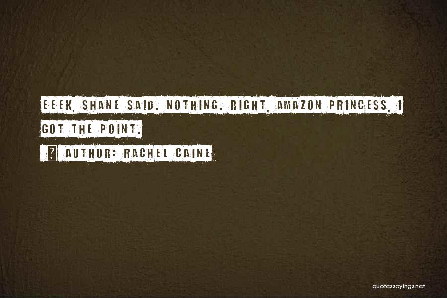 Rachel Caine Quotes: Eeek, Shane Said. Nothing. Right, Amazon Princess, I Got The Point.