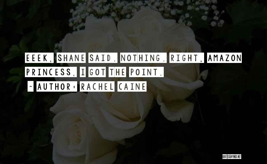 Rachel Caine Quotes: Eeek, Shane Said. Nothing. Right, Amazon Princess, I Got The Point.