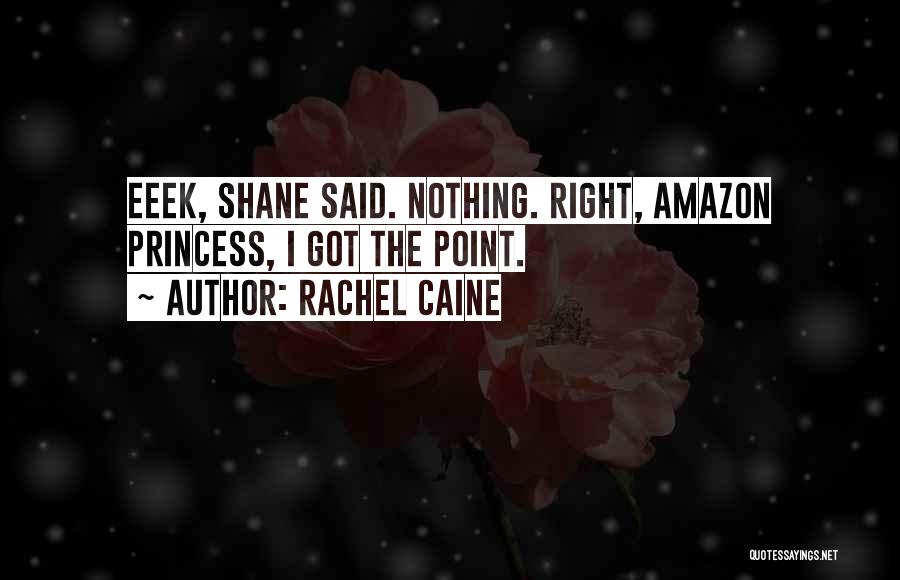 Rachel Caine Quotes: Eeek, Shane Said. Nothing. Right, Amazon Princess, I Got The Point.