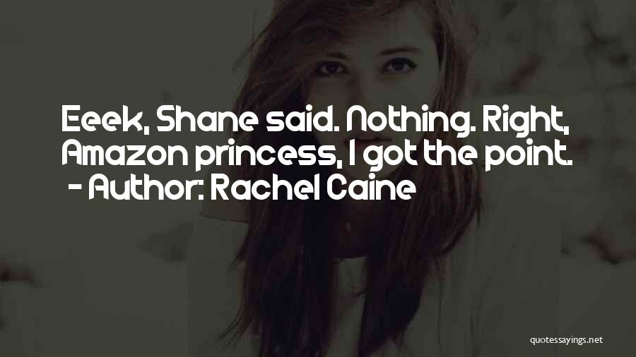 Rachel Caine Quotes: Eeek, Shane Said. Nothing. Right, Amazon Princess, I Got The Point.