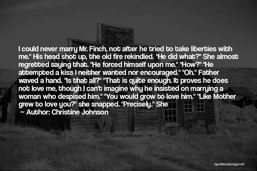 Christine Johnson Quotes: I Could Never Marry Mr. Finch, Not After He Tried To Take Liberties With Me. His Head Shot Up, The