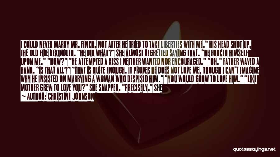 Christine Johnson Quotes: I Could Never Marry Mr. Finch, Not After He Tried To Take Liberties With Me. His Head Shot Up, The