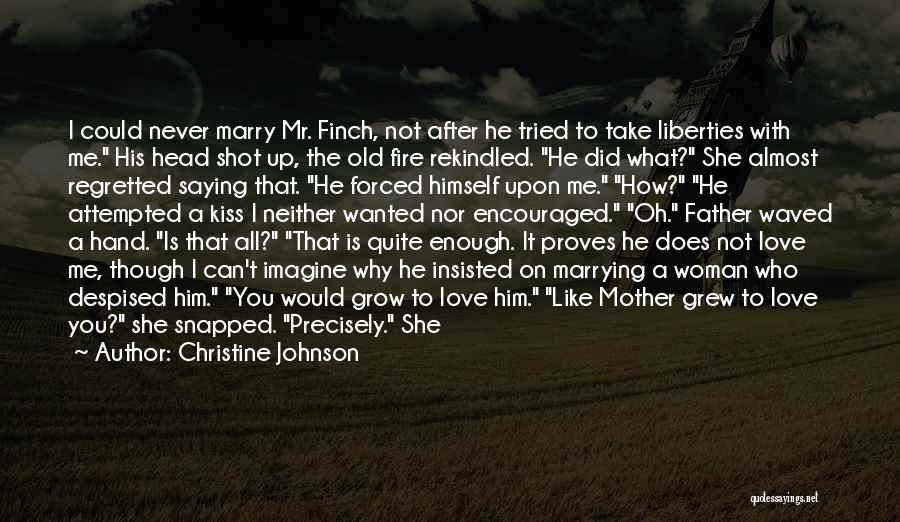 Christine Johnson Quotes: I Could Never Marry Mr. Finch, Not After He Tried To Take Liberties With Me. His Head Shot Up, The