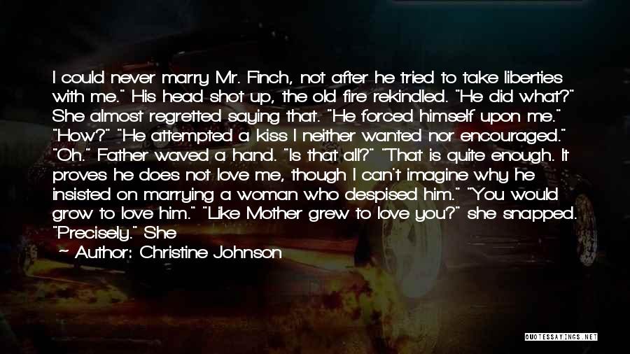 Christine Johnson Quotes: I Could Never Marry Mr. Finch, Not After He Tried To Take Liberties With Me. His Head Shot Up, The