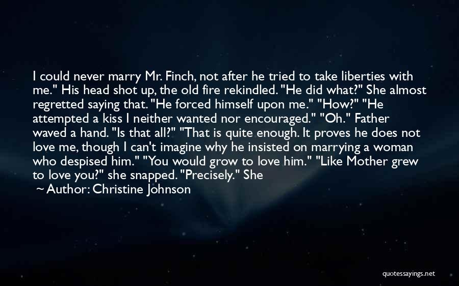 Christine Johnson Quotes: I Could Never Marry Mr. Finch, Not After He Tried To Take Liberties With Me. His Head Shot Up, The