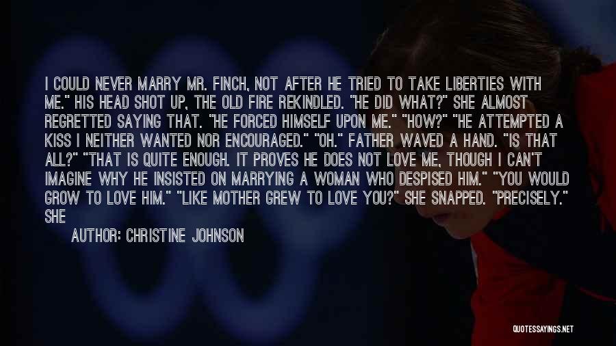 Christine Johnson Quotes: I Could Never Marry Mr. Finch, Not After He Tried To Take Liberties With Me. His Head Shot Up, The