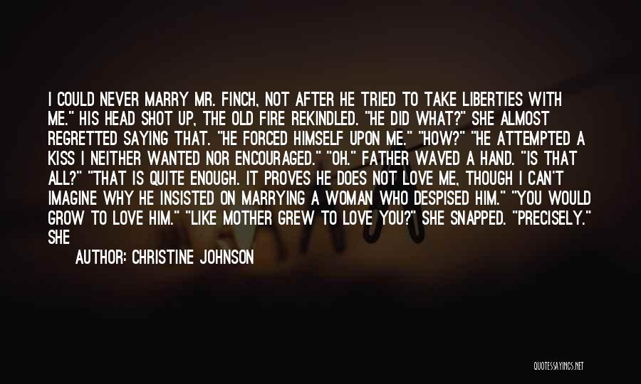 Christine Johnson Quotes: I Could Never Marry Mr. Finch, Not After He Tried To Take Liberties With Me. His Head Shot Up, The