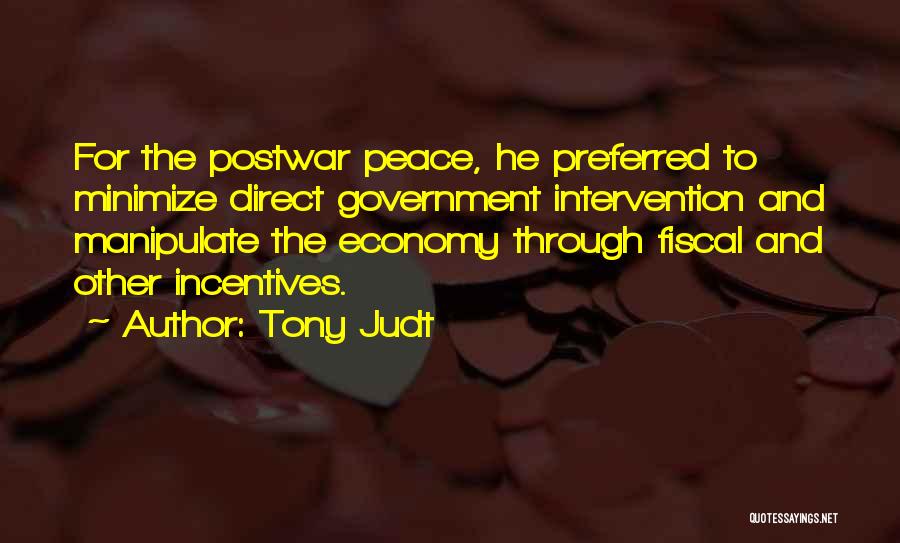 Tony Judt Quotes: For The Postwar Peace, He Preferred To Minimize Direct Government Intervention And Manipulate The Economy Through Fiscal And Other Incentives.