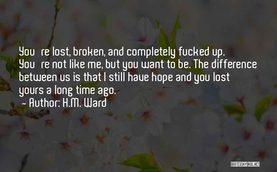 H.M. Ward Quotes: You're Lost, Broken, And Completely Fucked Up. You're Not Like Me, But You Want To Be. The Difference Between Us