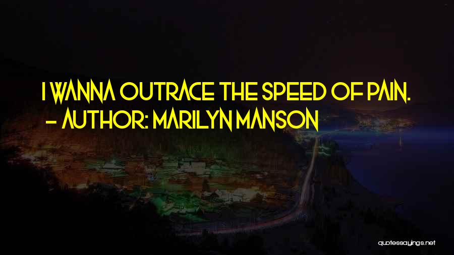 Marilyn Manson Quotes: I Wanna Outrace The Speed Of Pain.