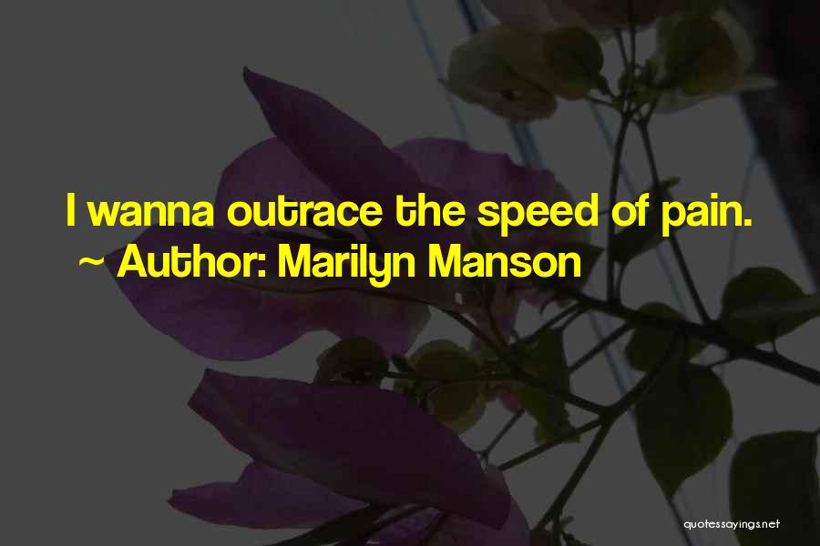 Marilyn Manson Quotes: I Wanna Outrace The Speed Of Pain.