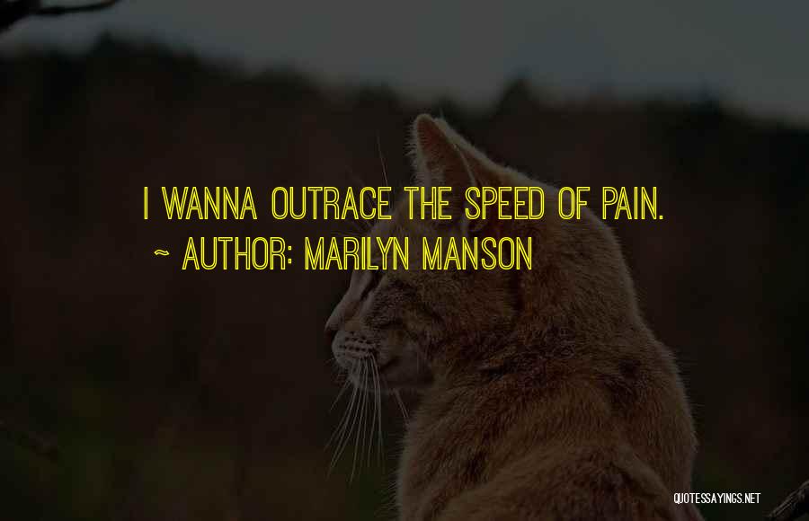 Marilyn Manson Quotes: I Wanna Outrace The Speed Of Pain.