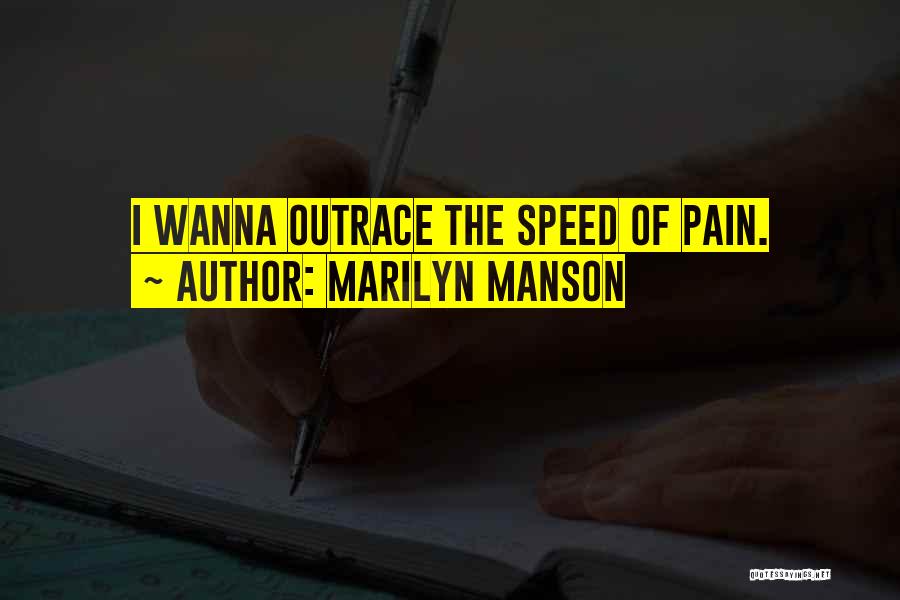Marilyn Manson Quotes: I Wanna Outrace The Speed Of Pain.
