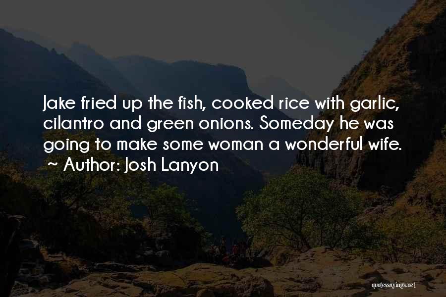 Josh Lanyon Quotes: Jake Fried Up The Fish, Cooked Rice With Garlic, Cilantro And Green Onions. Someday He Was Going To Make Some