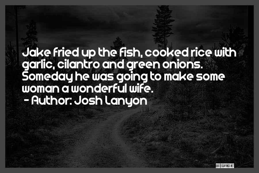 Josh Lanyon Quotes: Jake Fried Up The Fish, Cooked Rice With Garlic, Cilantro And Green Onions. Someday He Was Going To Make Some