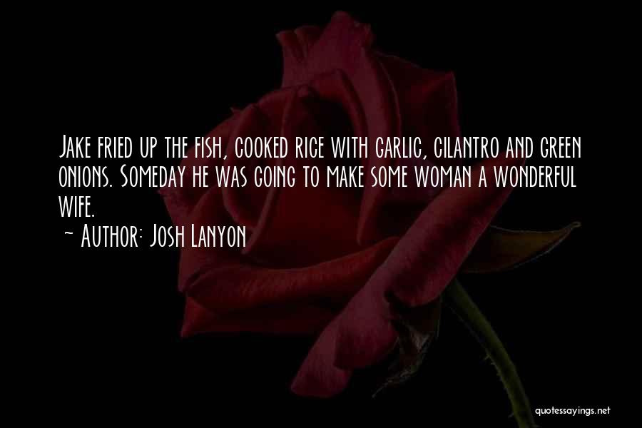 Josh Lanyon Quotes: Jake Fried Up The Fish, Cooked Rice With Garlic, Cilantro And Green Onions. Someday He Was Going To Make Some