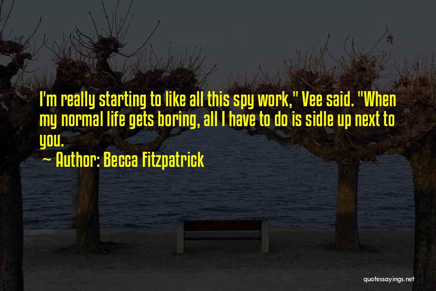 Becca Fitzpatrick Quotes: I'm Really Starting To Like All This Spy Work, Vee Said. When My Normal Life Gets Boring, All I Have