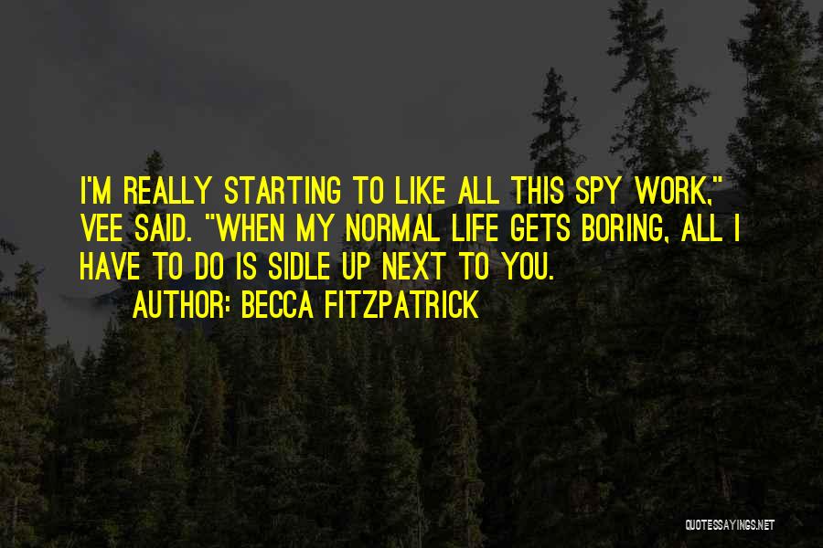 Becca Fitzpatrick Quotes: I'm Really Starting To Like All This Spy Work, Vee Said. When My Normal Life Gets Boring, All I Have