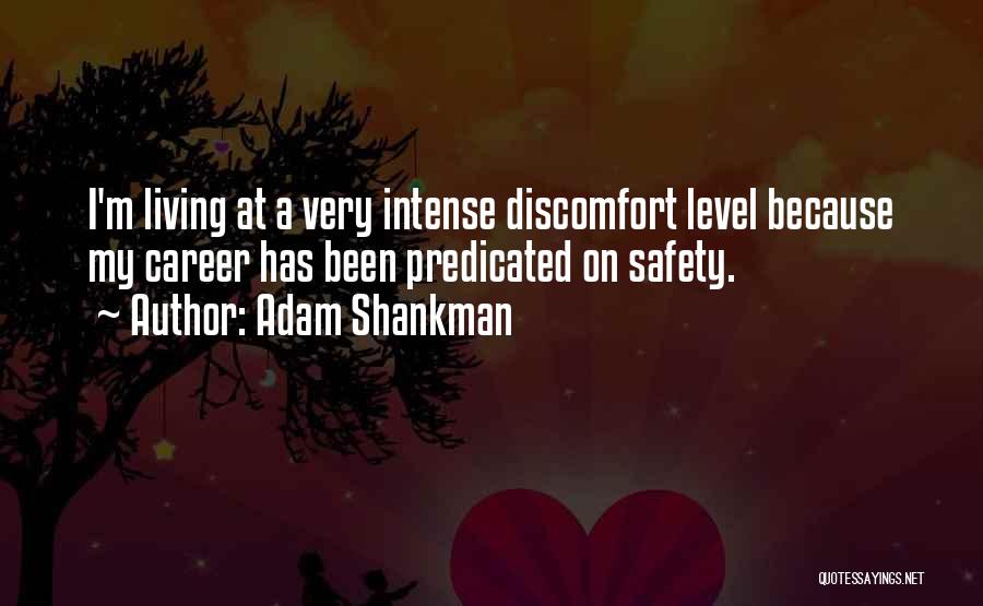Adam Shankman Quotes: I'm Living At A Very Intense Discomfort Level Because My Career Has Been Predicated On Safety.