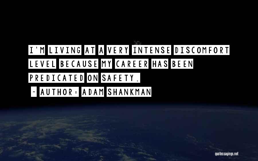 Adam Shankman Quotes: I'm Living At A Very Intense Discomfort Level Because My Career Has Been Predicated On Safety.