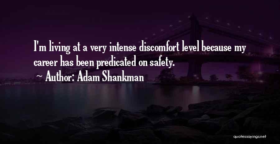 Adam Shankman Quotes: I'm Living At A Very Intense Discomfort Level Because My Career Has Been Predicated On Safety.