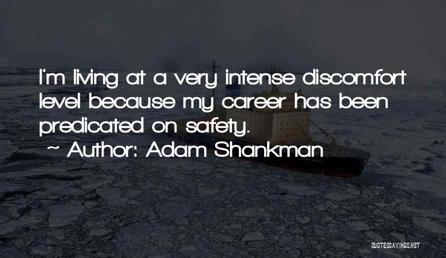 Adam Shankman Quotes: I'm Living At A Very Intense Discomfort Level Because My Career Has Been Predicated On Safety.