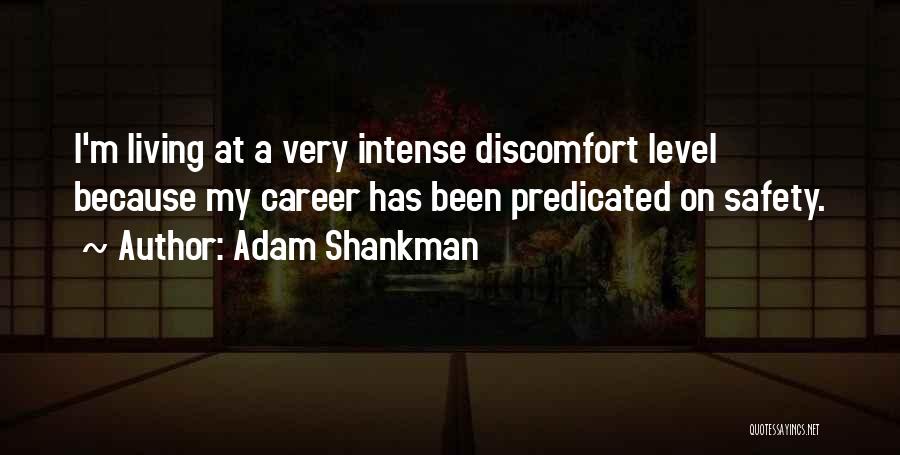 Adam Shankman Quotes: I'm Living At A Very Intense Discomfort Level Because My Career Has Been Predicated On Safety.