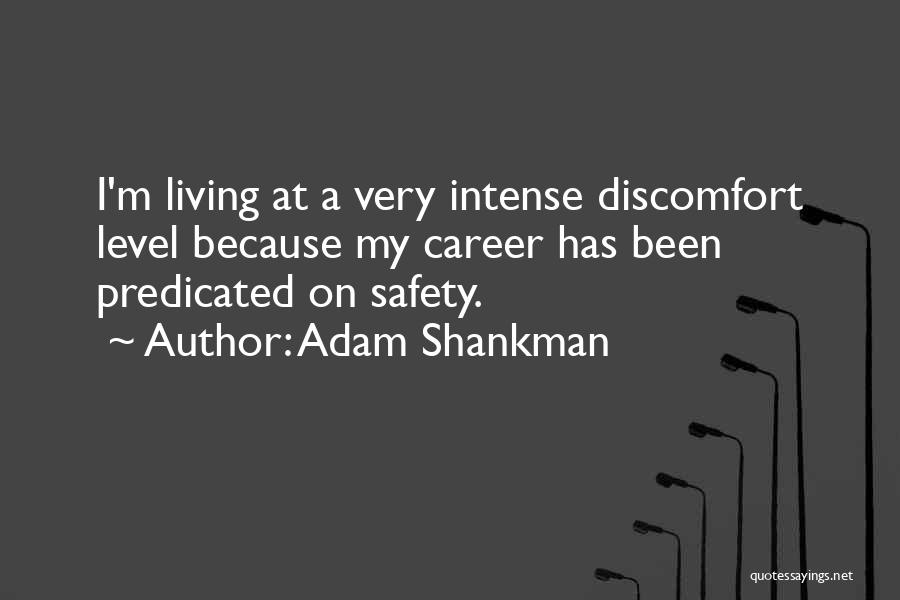 Adam Shankman Quotes: I'm Living At A Very Intense Discomfort Level Because My Career Has Been Predicated On Safety.