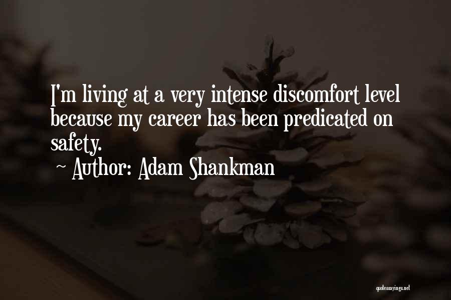 Adam Shankman Quotes: I'm Living At A Very Intense Discomfort Level Because My Career Has Been Predicated On Safety.