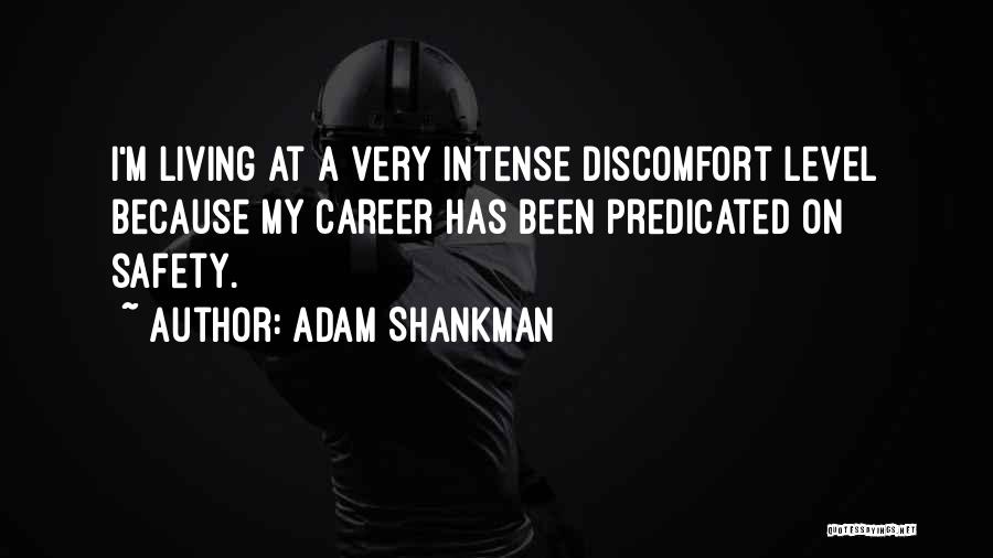 Adam Shankman Quotes: I'm Living At A Very Intense Discomfort Level Because My Career Has Been Predicated On Safety.