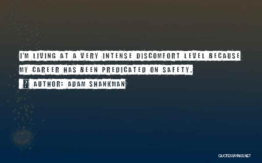 Adam Shankman Quotes: I'm Living At A Very Intense Discomfort Level Because My Career Has Been Predicated On Safety.