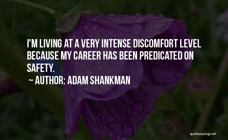 Adam Shankman Quotes: I'm Living At A Very Intense Discomfort Level Because My Career Has Been Predicated On Safety.