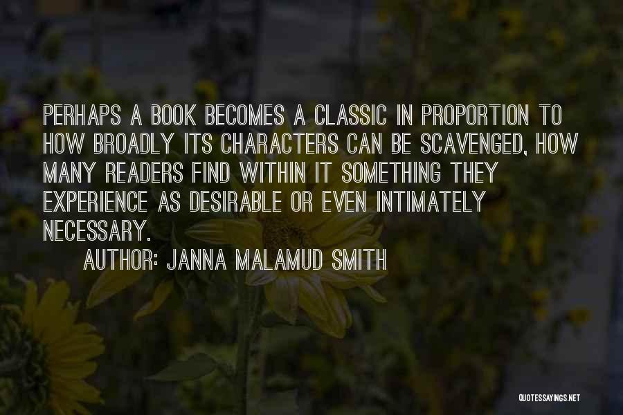 Janna Malamud Smith Quotes: Perhaps A Book Becomes A Classic In Proportion To How Broadly Its Characters Can Be Scavenged, How Many Readers Find