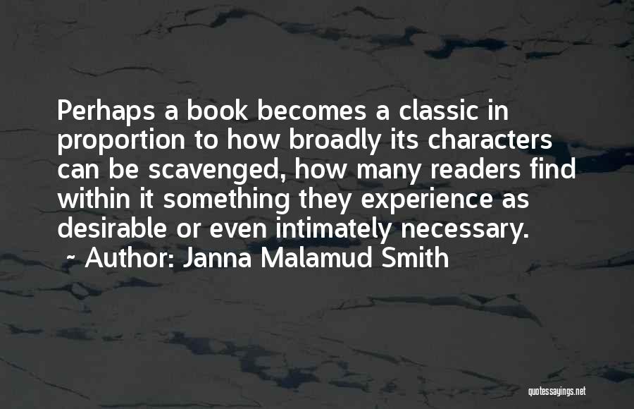 Janna Malamud Smith Quotes: Perhaps A Book Becomes A Classic In Proportion To How Broadly Its Characters Can Be Scavenged, How Many Readers Find