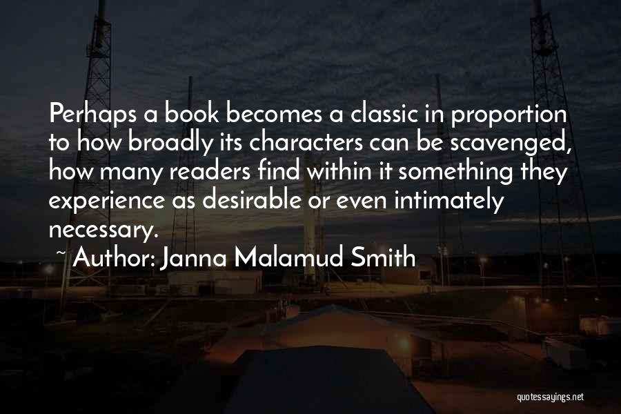 Janna Malamud Smith Quotes: Perhaps A Book Becomes A Classic In Proportion To How Broadly Its Characters Can Be Scavenged, How Many Readers Find