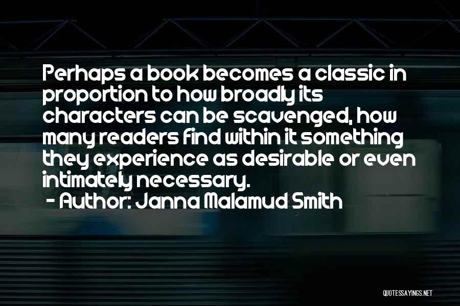 Janna Malamud Smith Quotes: Perhaps A Book Becomes A Classic In Proportion To How Broadly Its Characters Can Be Scavenged, How Many Readers Find