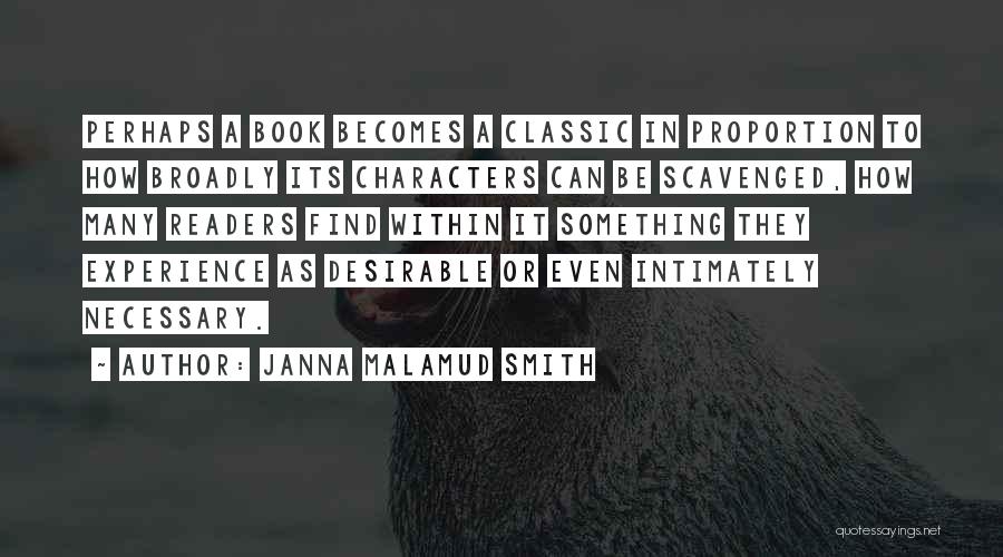 Janna Malamud Smith Quotes: Perhaps A Book Becomes A Classic In Proportion To How Broadly Its Characters Can Be Scavenged, How Many Readers Find