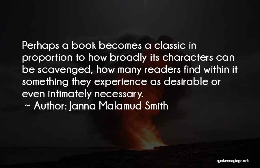 Janna Malamud Smith Quotes: Perhaps A Book Becomes A Classic In Proportion To How Broadly Its Characters Can Be Scavenged, How Many Readers Find