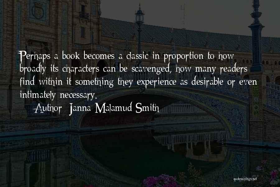 Janna Malamud Smith Quotes: Perhaps A Book Becomes A Classic In Proportion To How Broadly Its Characters Can Be Scavenged, How Many Readers Find