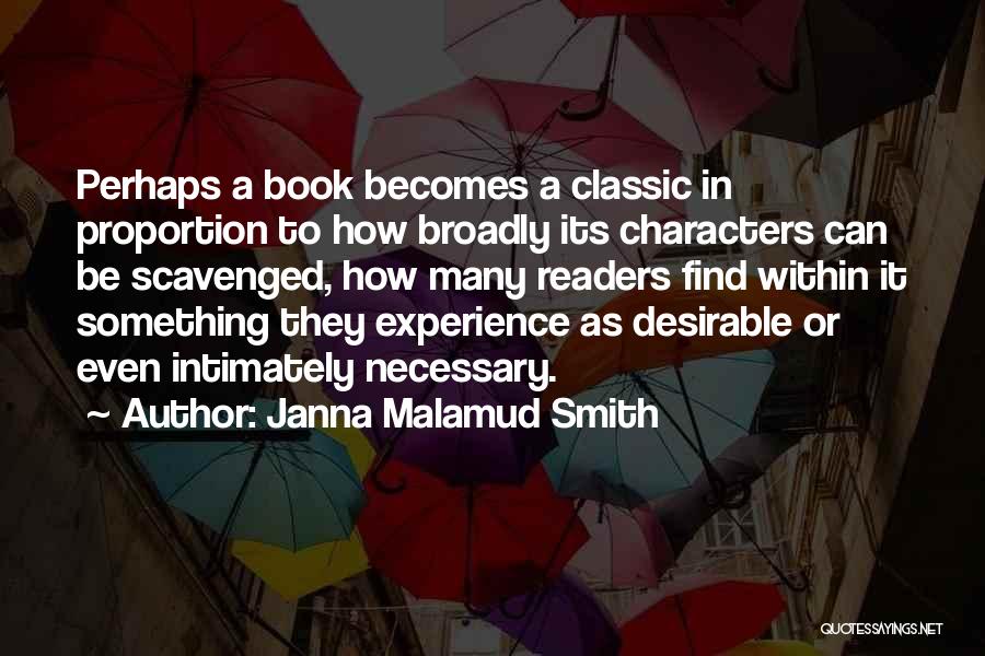 Janna Malamud Smith Quotes: Perhaps A Book Becomes A Classic In Proportion To How Broadly Its Characters Can Be Scavenged, How Many Readers Find