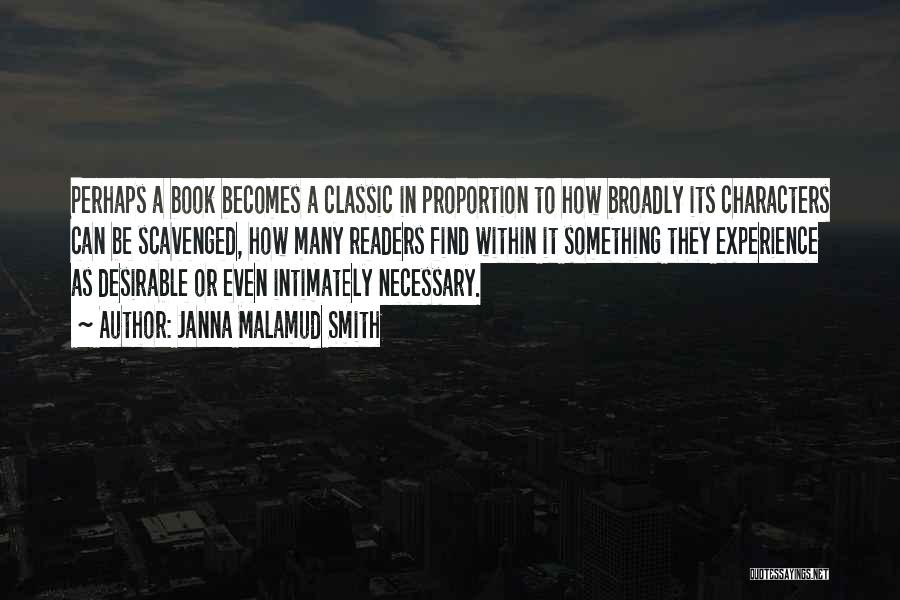 Janna Malamud Smith Quotes: Perhaps A Book Becomes A Classic In Proportion To How Broadly Its Characters Can Be Scavenged, How Many Readers Find