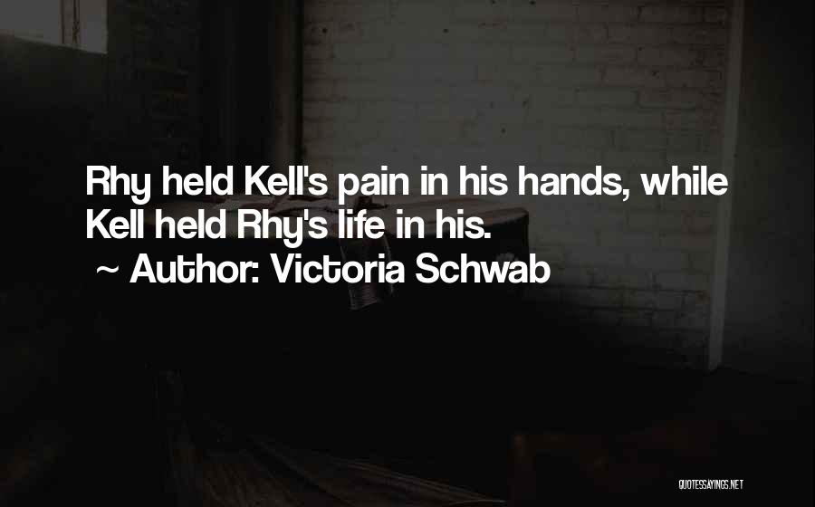 Victoria Schwab Quotes: Rhy Held Kell's Pain In His Hands, While Kell Held Rhy's Life In His.